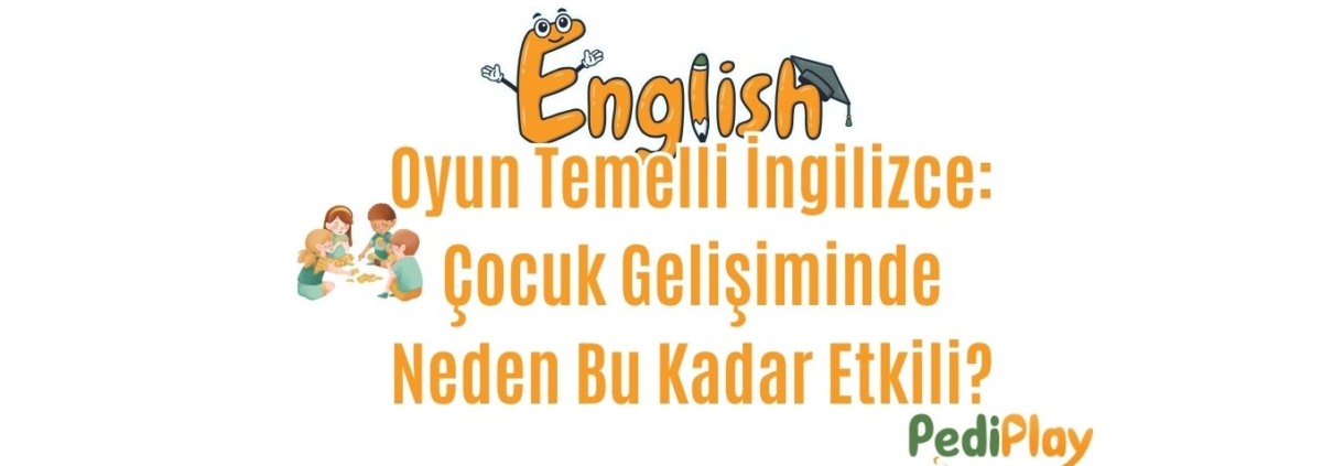 Oyun Temelli İngilizce Çocuk Gelişiminde Neden Bu Kadar Etkili